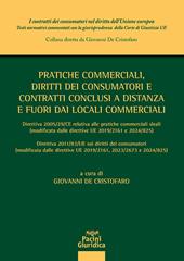 Pratiche commerciali, diritti dei consumatori e contratti conclusi a distanza e fuori dai locali commerciali. Direttiva 2005/29/CE relativa alle pratiche commerciali sleali (modificata ed integrata dalle direttive UE 2019/2161 e 2024/825) Direttiva 2011/83/UE sui diritti dei consumatori (modificata ed integrata dalle direttive UE 2019/2161, 2023/2673 e 2024/825)