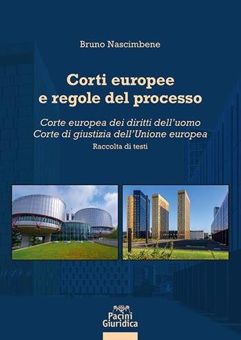 Corti europee e regole del processo. Corte europea dei diritti dell’uomo. Corte di giustizia dell’Unione europea - Bruno Nascimbene - Libro Pacini Giuridica 2025, Diritto | Libraccio.it