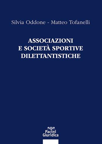 Associazioni e Società Sportive Dilettantistiche - Silvia Oddone, Matteo Tofanelli - Libro Pacini Giuridica 2025, Diritto | Libraccio.it
