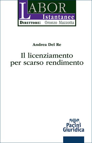 Il licenziamento per scarso rendimento - Andrea Del Re - Libro Pacini Giuridica 2025, Labor istantanee | Libraccio.it