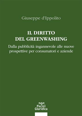 Il diritto del Greenwashing. Dalla pubblicità ingannevole alle nuove prospettive per consumatori e aziende - Giuseppe D'Ippolito - Libro Pacini Giuridica 2025, Diritto | Libraccio.it