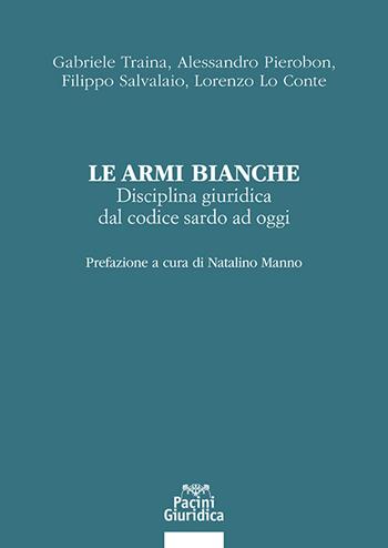 Le armi bianche. Disciplina giuridica dal codice sardo ad oggi - Gabriele Traina, Alessandro Pierobon, Filippo Salvalaio - Libro Pacini Giuridica 2025, Diritto | Libraccio.it