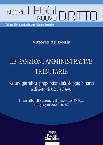 Le sanzioni amministrative tributarie. Natura giuridica, proporzionalità, doppio binario e divieto di bis in idem. Un’analisi di sistema alla luce del D.Lgs. 14 giugno 2024, n. 87 - Vittorio De Bonis - Libro Pacini Giuridica 2025, Nuove leggi. Nuovo diritto | Libraccio.it