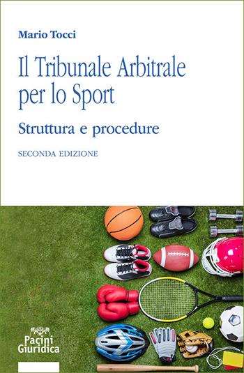 Il tribunale arbitrale per lo sport. Struttura e procedure - Mario Tocci - Libro Pacini Giuridica 2025, Diritto | Libraccio.it