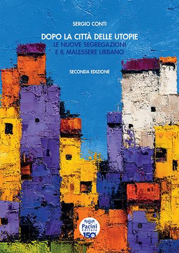 Dopo la città delle utopie. Le nuove segregazioni e il malessere urbano - Sergio Conti - Libro Pacini Giuridica 2025, Diritto | Libraccio.it