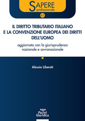 Il diritto tributario italiano e la Convenzione Europea dei Diritti dell’Uomo. Aggiornato con la giurisprudenza nazionale e sovranazionale - Alessio Liberati - Libro Pacini Giuridica 2025, Sapere professionale | Libraccio.it
