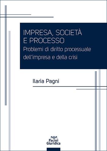Impresa, società e processo. Problemi di diritto processuale dell’impresa e della crisi - Ilaria Pagni - Libro Pacini Giuridica 2025, Diritto | Libraccio.it