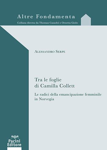 Tra le foglie di Camilla Collett. Le radici dell'emancipazione femminile in Norvegia - Alessandro Serpe - Libro Pacini Giuridica 2025 | Libraccio.it