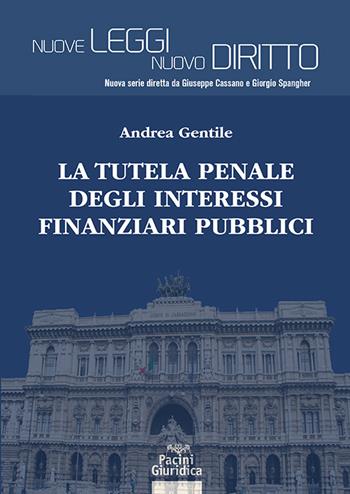 La tutela penale degli interessi finanziari pubblici - Andrea Gentile - Libro Pacini Giuridica 2025, Nuove leggi. Nuovo diritto | Libraccio.it