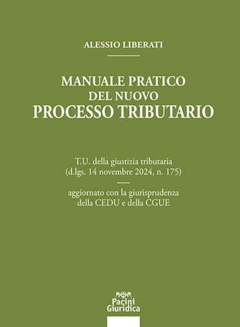 Manuale pratico del nuovo processo tributario. T.U. della giustizia tributaria (d.lgs. 14 novembre 2024, n. 175) aggiornato con la giurisprudenza della CEDU e della CGUE - Alessio Liberati - Libro Pacini Giuridica 2025, Diritto | Libraccio.it
