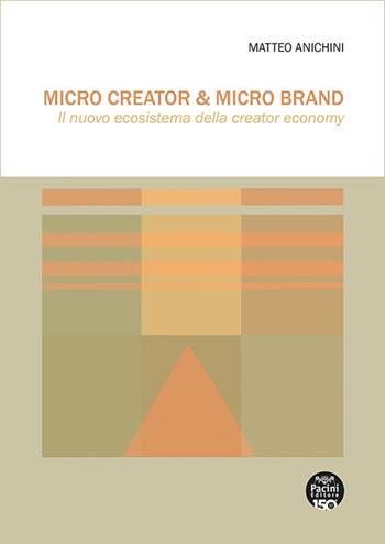Micro Creator & Micro Brand. Il nuovo ecosistema della creator economy - Matteo Anichini - Libro Pacini Giuridica 2025, Economia e diritto penale | Libraccio.it