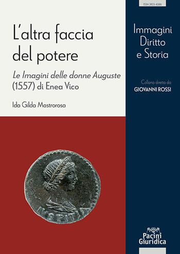 L'altra faccia del potere. Le Imagini delle donne Auguste (1557) di Enea Vico - Ida Gilda Mastrorosa - Libro Pacini Giuridica 2025, Immagini, Diritto e Storia | Libraccio.it