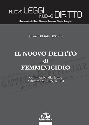 Il nuovo delitto di femminicidio. Commento alla legge 2 dicembre 2025, n. 181 - Antonio Di Tullio D'Elisiis - Libro Pacini Giuridica 2025, Nuove leggi. Nuovo diritto | Libraccio.it