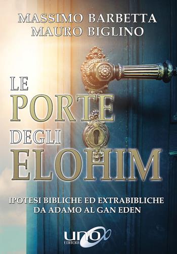 Le porte degli Elohim. Ipotesi bibliche ed extrabibliche da Adamo al Gan Eden - Mauro Biglino, Massimo Barbetta - Libro Uno Editori 2018 | Libraccio.it