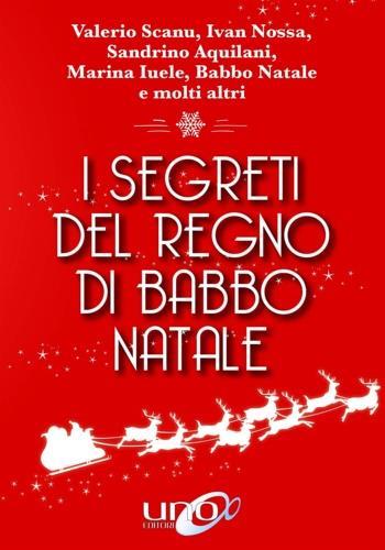 I segreti del regno di Babbo Natale - Valerio Scanu, Ivan Nossa, Sandrino Aquilani - Libro Uno Editori 2018 | Libraccio.it