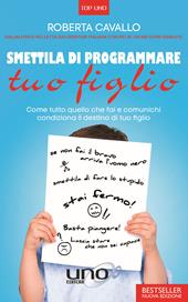 Smettila di programmare tuo figlio. Come tutto quello che fai e comunichi condiziona il destino di tuo figlio. Nuova ediz.