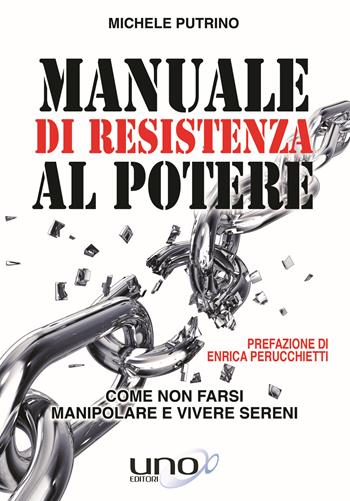 Manuale di resistenza al potere. Come non farsi manipolare e vivere sereni - Michele Putrino - Libro Uno Editori 2019 | Libraccio.it