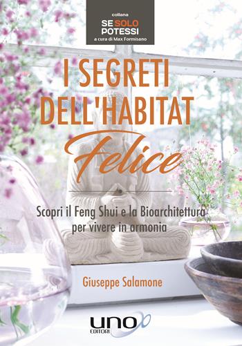 I segreti dell'habitat felice. Scopri il Feng Shui e la bioarchitettura per vivere in armonia - Giuseppe Salamone - Libro Uno Editori 2019, Se solo potessi | Libraccio.it