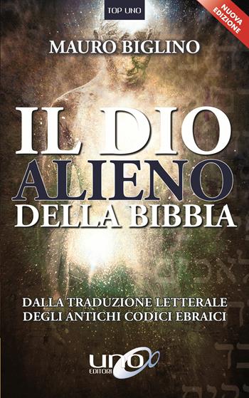 Il dio alieno della Bibbia. Dalla traduzione letterale degli antichi codici ebraici. Nuova ediz. - Mauro Biglino - Libro Uno Editori 2019, Top Uno | Libraccio.it