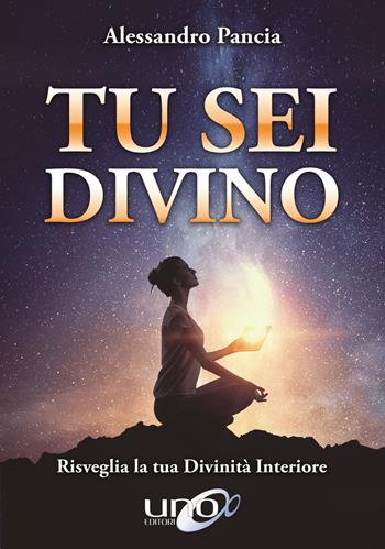 Tu sei divino. Risveglia la tua divinità interiore - Alessandro Pancia - Libro Uno Editori 2019 | Libraccio.it