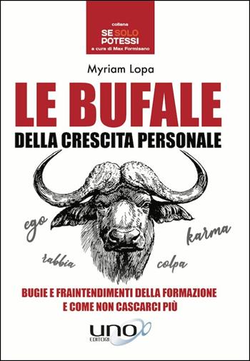 Le bufale della crescita personale. Bugie e fraintendimenti della formazione e come non cascarci più - Myriam Lopa - Libro Uno Editori 2019, Se solo potessi | Libraccio.it