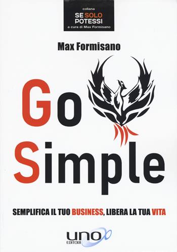 Go simple. Semplifica il tuo business, libera la tua vita - Max Formisano - Libro Uno Editori 2019, Se solo potessi | Libraccio.it