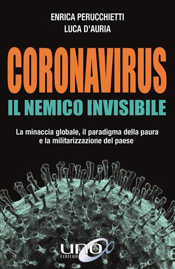 Coronavirus. Il nemico invisibile. La minaccia globale, il paradigma della paura e la militarizzazione del paese. Ediz. ampliata - Enrica Perucchietti, Luca D'Auria - Libro Uno Editori 2020 | Libraccio.it