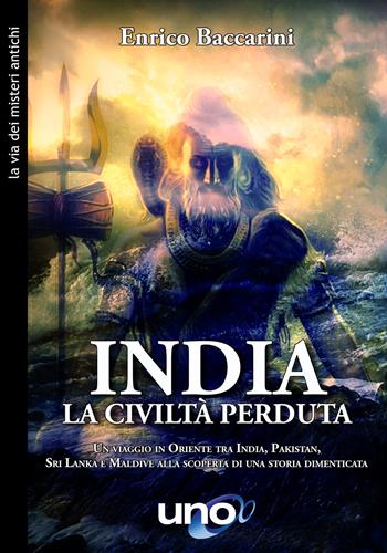 India. La civiltà perduta. Un viaggio in oriente tra India, Pakistan, Sri Lanka e Maldive alla scoperta di una storia dimenticata - Enrico Baccarini - Libro Uno Editori 2020 | Libraccio.it
