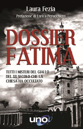 Dossier Fatima. Tutti i misteri del giallo del XX secolo che la Chiesa ha occultato - Laura Fezia - Libro Uno Editori 2020 | Libraccio.it