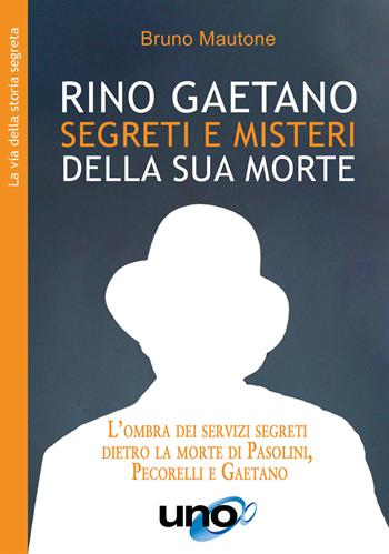 Rino Gaetano. Segreti e misteri della sua morte. L'ombra dei servizi segreti dietro la morte di Pasolini, Pecorelli e Gaetano - Bruno Mautone - Libro Uno Editori 2020 | Libraccio.it