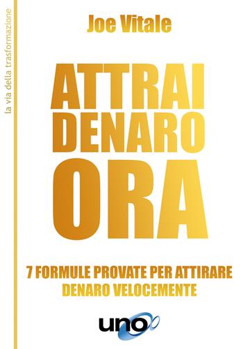 Attrai denaro ora. 7 formule provate per attirare denaro velocemente - Joe Vitale - Libro Uno Editori 2021 | Libraccio.it