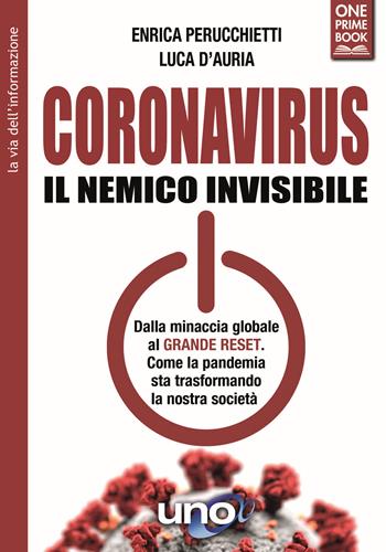 Coronavirus. Il nemico invisibile. Dalla minaccia globale al Grande Reset. Come la pandemia sta trasformando la nostra società - Enrica Perucchietti, Luca D'Auria - Libro Uno Editori 2021 | Libraccio.it