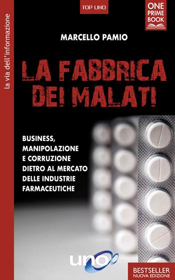 La fabbrica dei malati. Business, manipolazione e corruzione dietro al mercato delle industrie farmaceutiche - Marcello Pamio - Libro Uno Editori 2021 | Libraccio.it