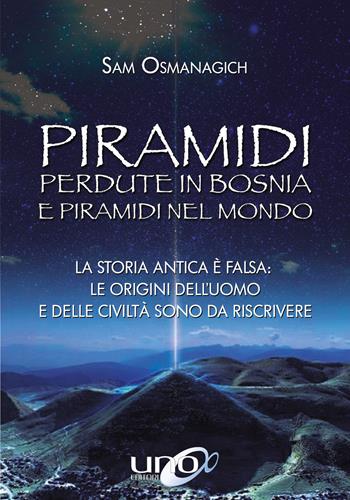 Piramidi perdute in Bosnia e piramidi nel mondo - Sam Osmanagich - Libro Uno Editori 2021 | Libraccio.it