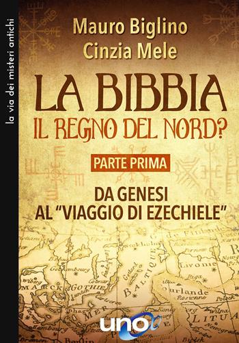 La Bibbia. Il regno del nord?. Vol. 1: Da Genesi al «viaggio di Ezechiele». - Mauro Biglino, Cinzia Mele - Libro Uno Editori 2021, La via dei misteri antichi | Libraccio.it