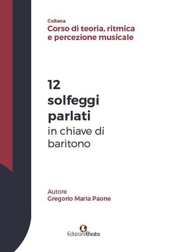 12 solfeggi parlati in chiave di baritono - Gregorio Maria Paone - Libro Edizioni Efesto 2018 | Libraccio.it