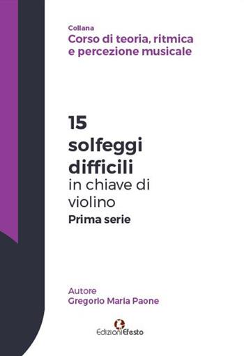 15 solfeggi difficili in chiave di violino prima serie - Gregorio Maria Paone - Libro Edizioni Efesto 2018 | Libraccio.it