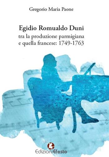 Egidio Romualdo Duni tra la produzione parmigiana e quella francese: 1749-1763 - Gregorio Maria Paone - Libro Edizioni Efesto 2018 | Libraccio.it