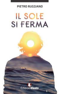 Il sole si ferma - Pietro Ruggiano - Libro Edizioni Efesto 2018 | Libraccio.it
