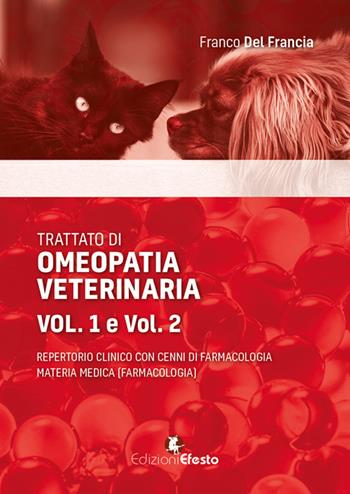 Trattato di omeopatia veterinaria. Repertorio clinico con cenni di farmacologia. Materia medica - Franco Del Francia - Libro Edizioni Efesto 2018 | Libraccio.it