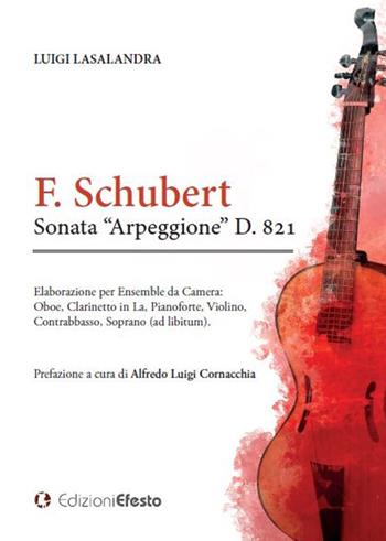 F. Schubert Sonata «Arpeggione» D. 821 - Luigi Lasalandra - Libro Edizioni Efesto 2018 | Libraccio.it