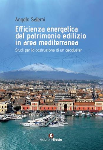 Efficienza energetica del patrimonio edilizio in area mediterranea: studi per la costruzione di un geocluster - Angelo Salemi, Angela Moschella, Santi Cascone - Libro Edizioni Efesto 2018, Circuli dimensio | Libraccio.it
