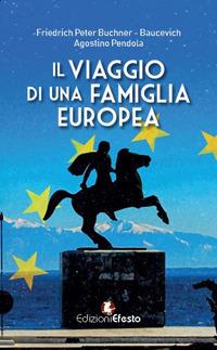 Il viaggio di una famiglia europea - Friedrich Peter Buchner Baucevich, Agostino Pendola - Libro Edizioni Efesto 2018 | Libraccio.it