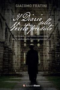 Il diario della verità perduta. La ricerca di un'antica conoscenza tra le ombre della Francia ottocentesca - Giacomo Fratini - Libro Edizioni Efesto 2018 | Libraccio.it