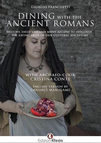 Dining with the ancient romans. History, daily life and numerous recipes to discover the eating habits of our cultural ancestors - Giorgio Franchetti - Libro Edizioni Efesto 2018 | Libraccio.it