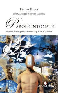 Parole intonate. Manuale teorico-pratico dell'arte di parlare in pubblico - Bruno Poggi, Gian Piero Ventura Mazzuca - Libro Edizioni Efesto 2018 | Libraccio.it