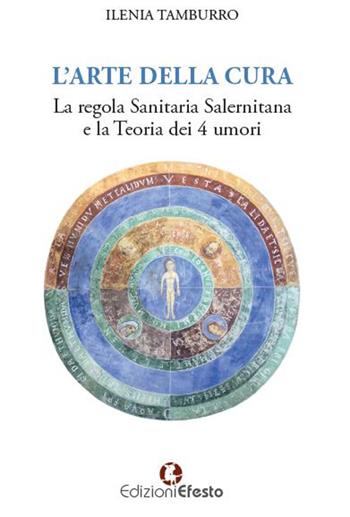 L' arte della cura. La regola sanitaria salernitana e la teoria dei 4 umori - Ilenia Tamburro - Libro Edizioni Efesto 2019, De ortibus et occasibus | Libraccio.it