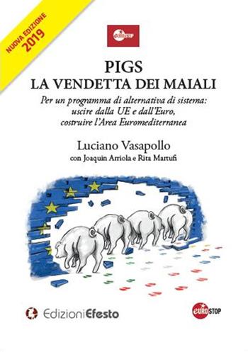 PIGS. La vendetta dei maiali. Per un programma di alternativa di sistema: uscire dalla UE e dall’Euro, costruire l’Area Euromediterranea - Luciano Vasapollo, Joaquin Arriola, Rita Martufi - Libro Edizioni Efesto 2019 | Libraccio.it