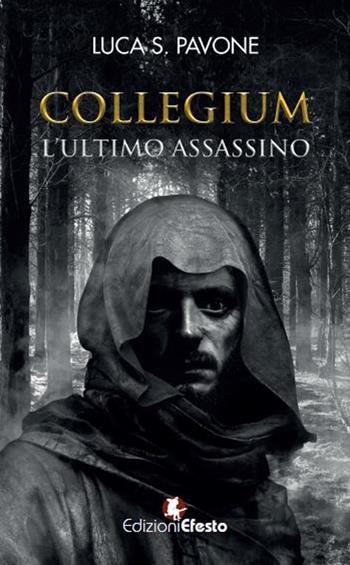 Collegium. L’ultimo assassino - Luca Salvatore Pavone - Libro Edizioni Efesto 2019 | Libraccio.it