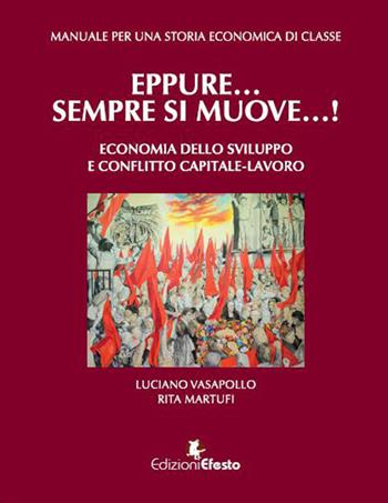Manuale per una storia economica di classe. Eppure... sempre si muove...! Economia dello sviluppo e conflitto capitale-lavoro - Luciano Vasapollo, Rita Martufi - Libro Edizioni Efesto 2019, Theoretikà | Libraccio.it